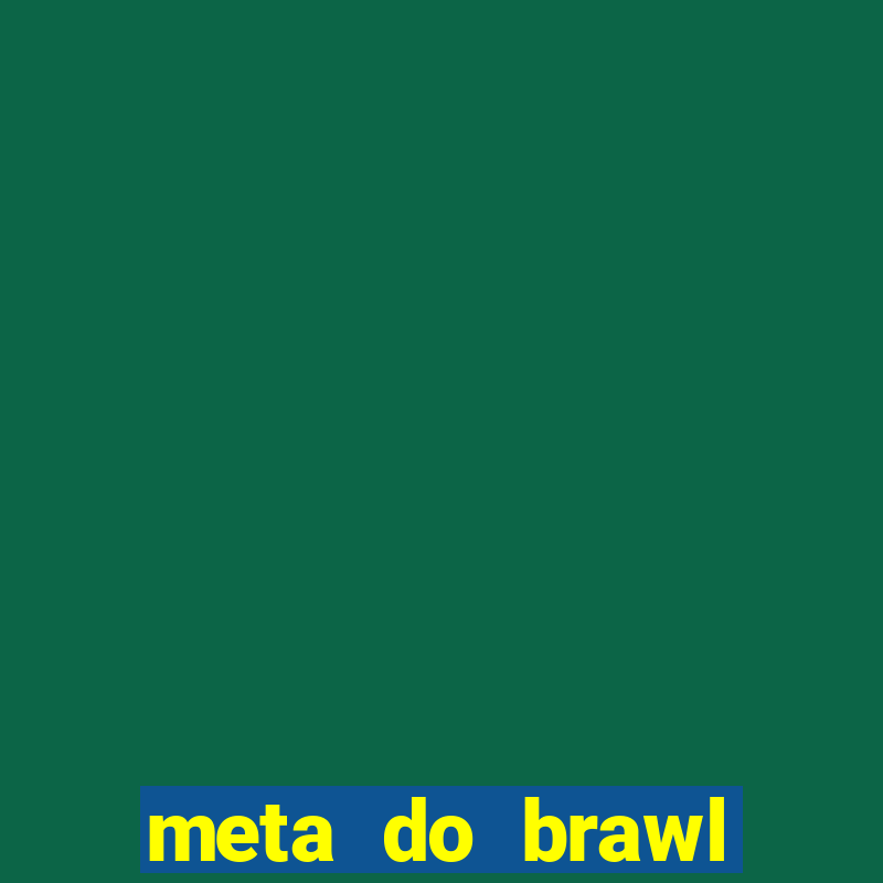 meta do brawl stars 2024